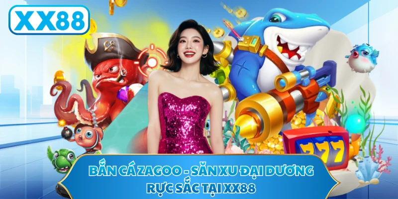 Bắn Cá Zagoo - Săn Xu Đại Dương Rực Sắc Tại XX88