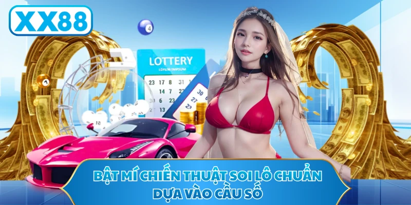 Bật mí chiến thuật soi lô chuẩn dựa vào cầu số