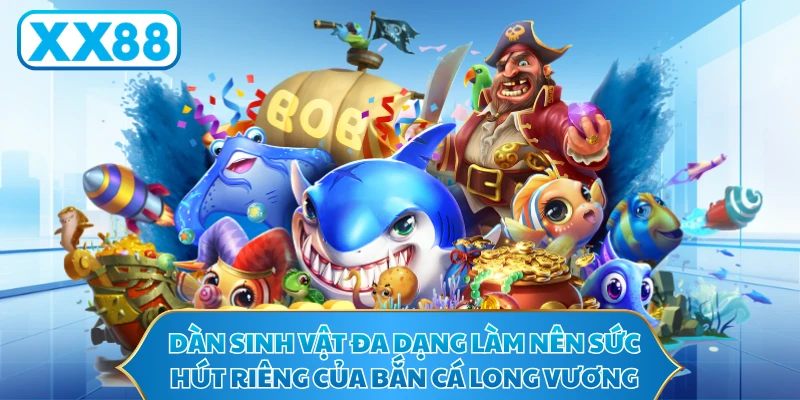 Dàn sinh vật đa dạng làm nên sức hút riêng của Bắn Cá Long Vương