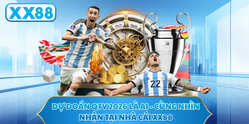 Dự Đoán QTV 2026 Là Ai - Cùng Nhìn Nhận Tại Nhà Cái XX88