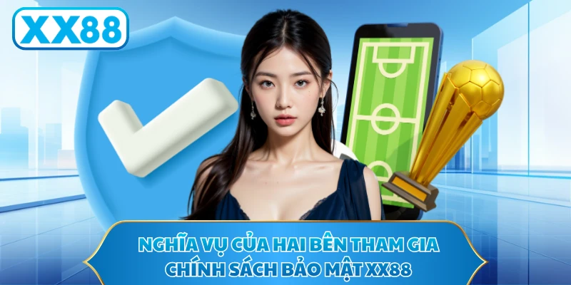 Nghĩa vụ của hai bên tham gia chính sách bảo mật XX88