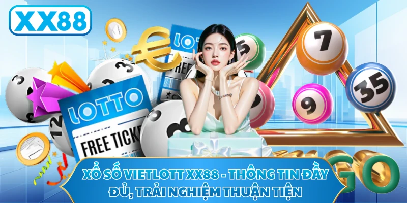 Xổ Số Vietlott XX88 - Thông Tin Đầy Đủ Trải Nghiệm Tiện Hơn